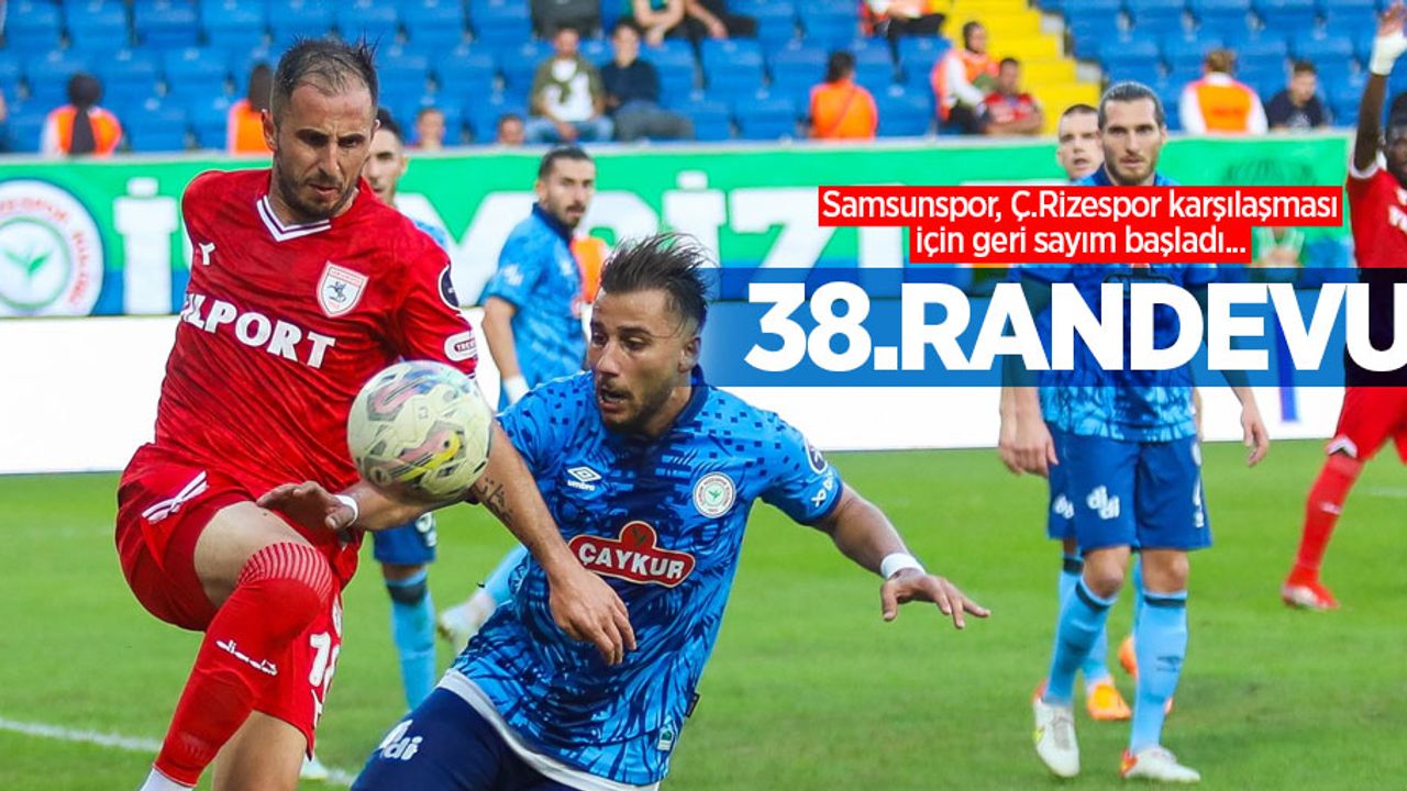 Samsunspor, Ç.Rizespor karşılaşması için geri sayım başladı...  38.RANDEVU