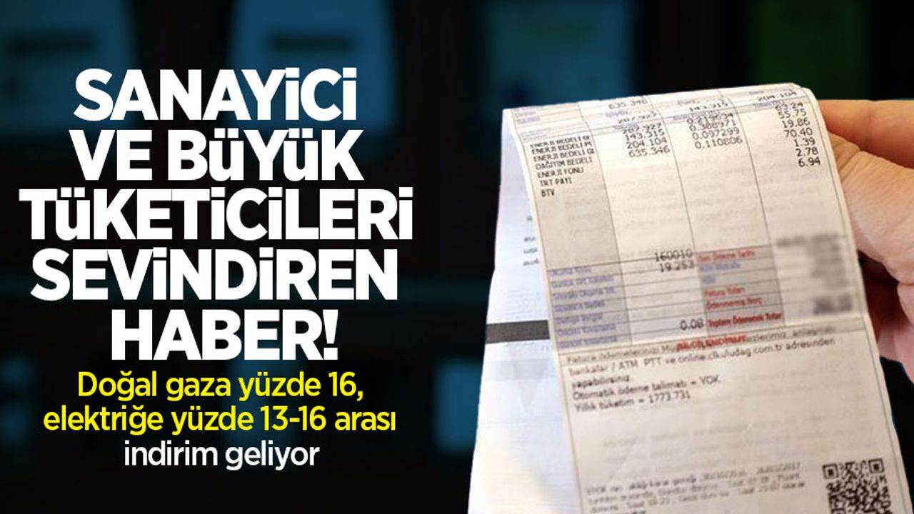 Sanayici ve büyük tüketicileri sevindiren haber! Doğal gaza yüzde 16, elektriğe yüzde 13-16 arası indirim geliyor