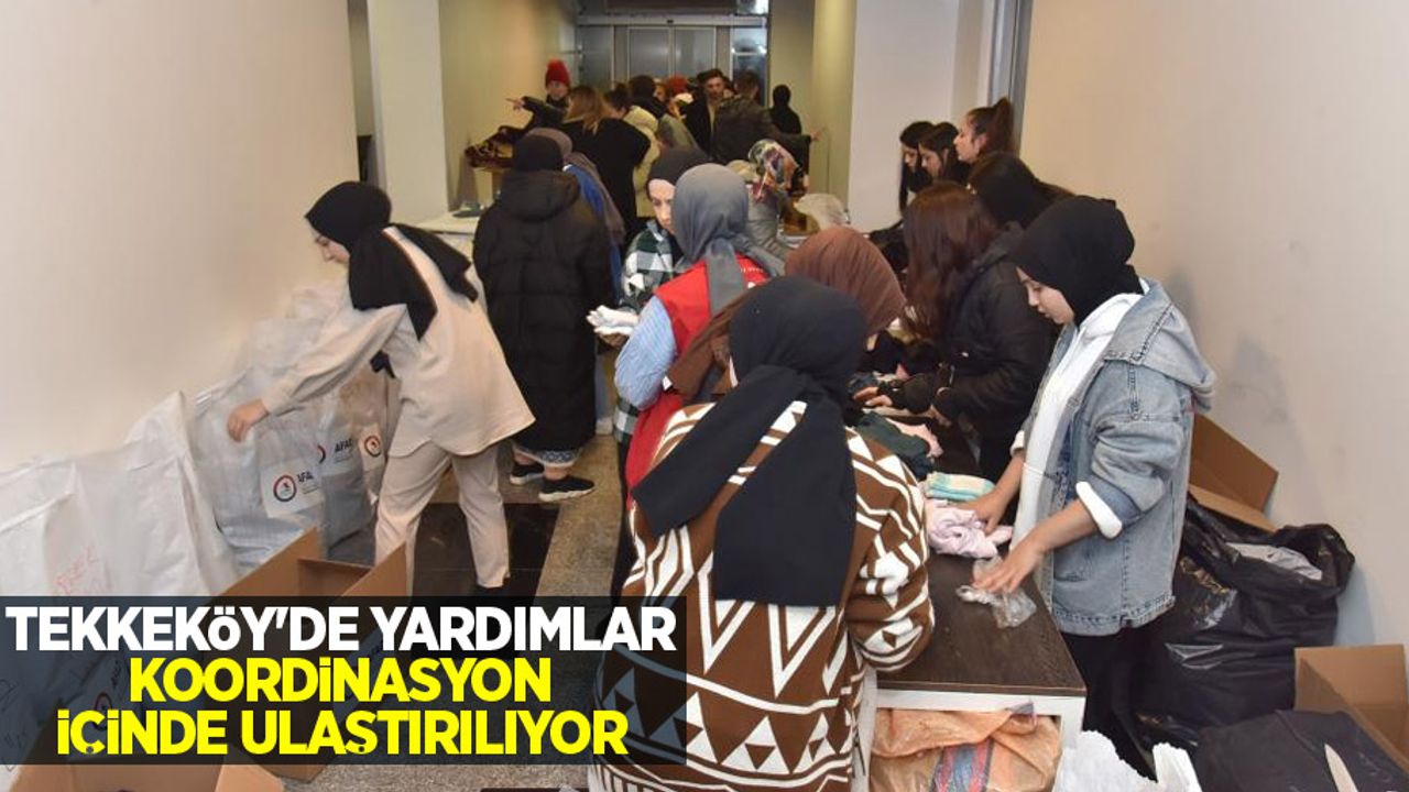 Tekkeköy'de yardımlar koordinasyon içinde ulaştırılıyor