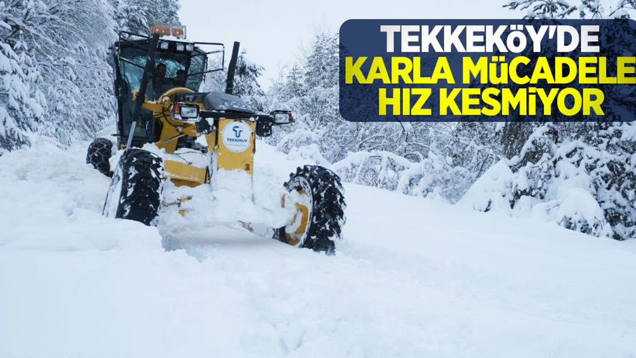 Tekkeköy’de karla mücadele hız kesmiyor