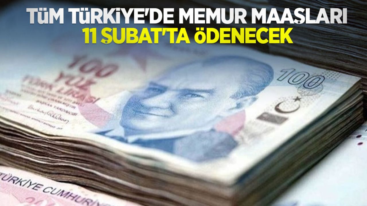 Tüm Türkiye'de memur maaşları 11 Şubat'ta ödenecek