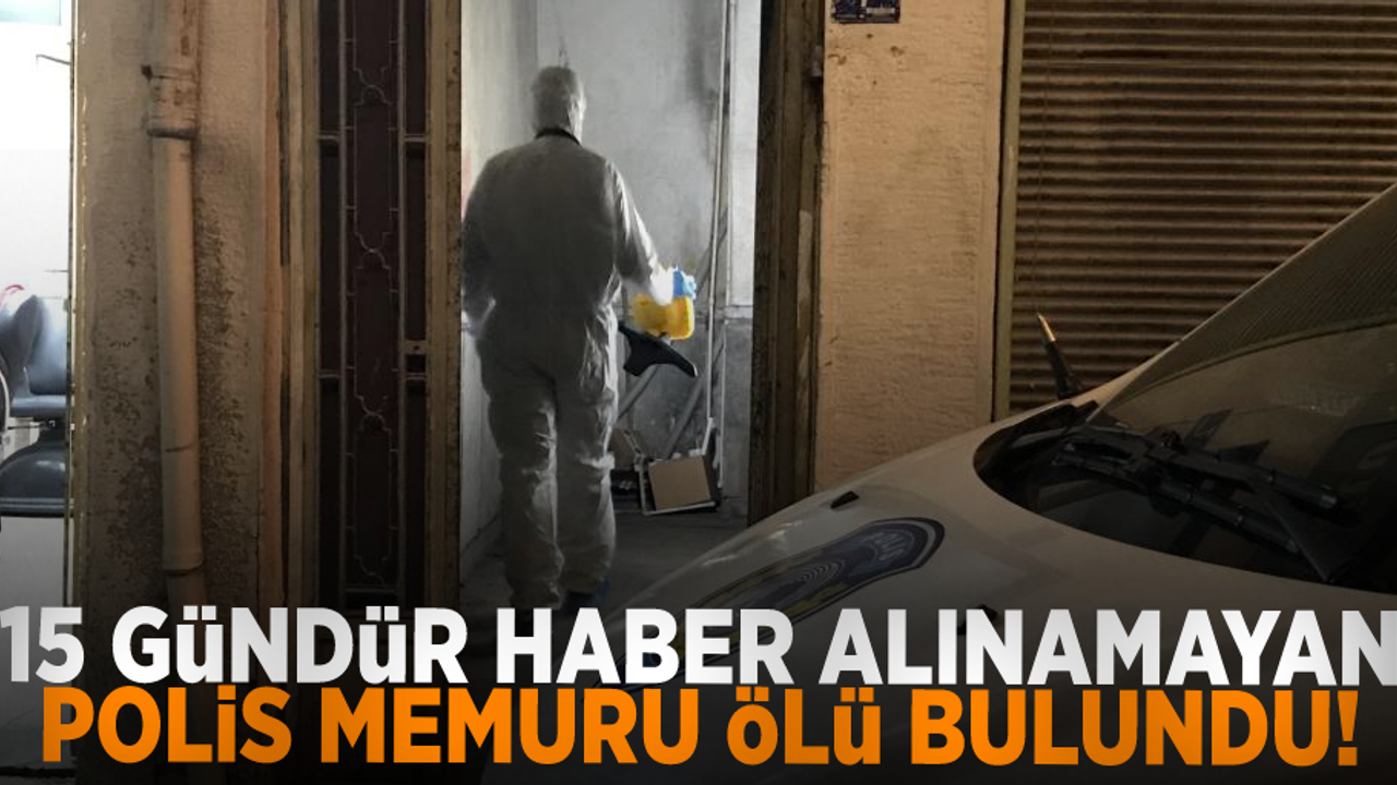 15 gündür haber alınamayan emekli polis memuru ölü bulundu