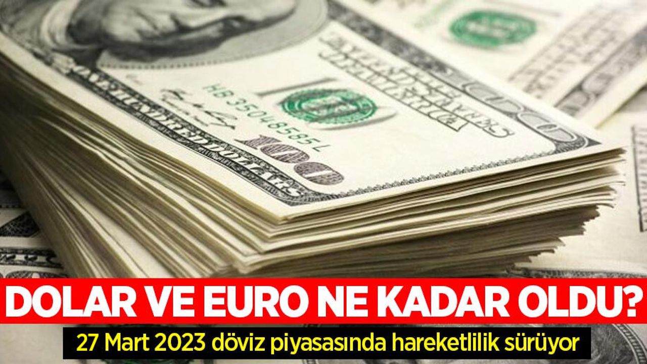 27 Mart Pazartesi dolar ne kadar oldu, euro ne kadar? 27 Mart Pazartesi 2023 dolar kaç TL, euro kaç TL?