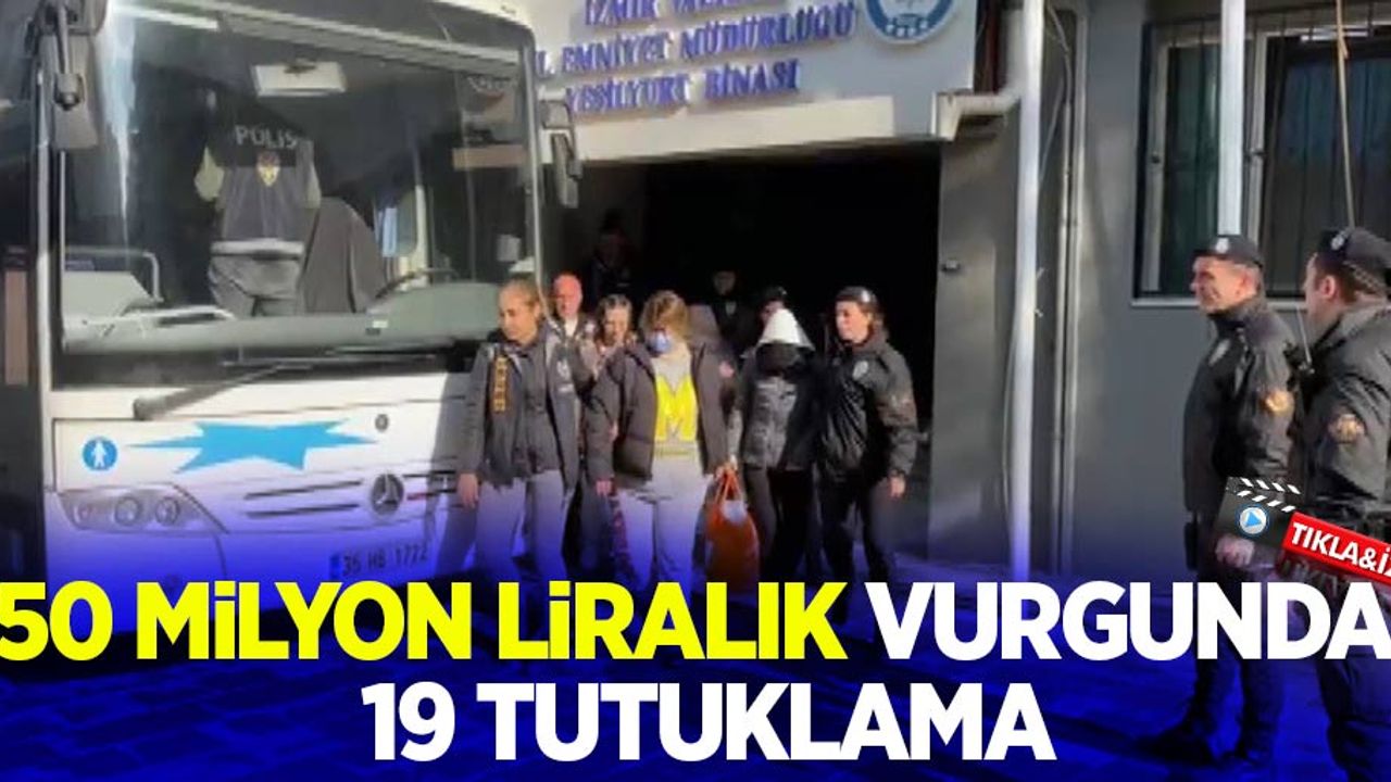 50 milyon liralık vurgunda 19 tutuklama