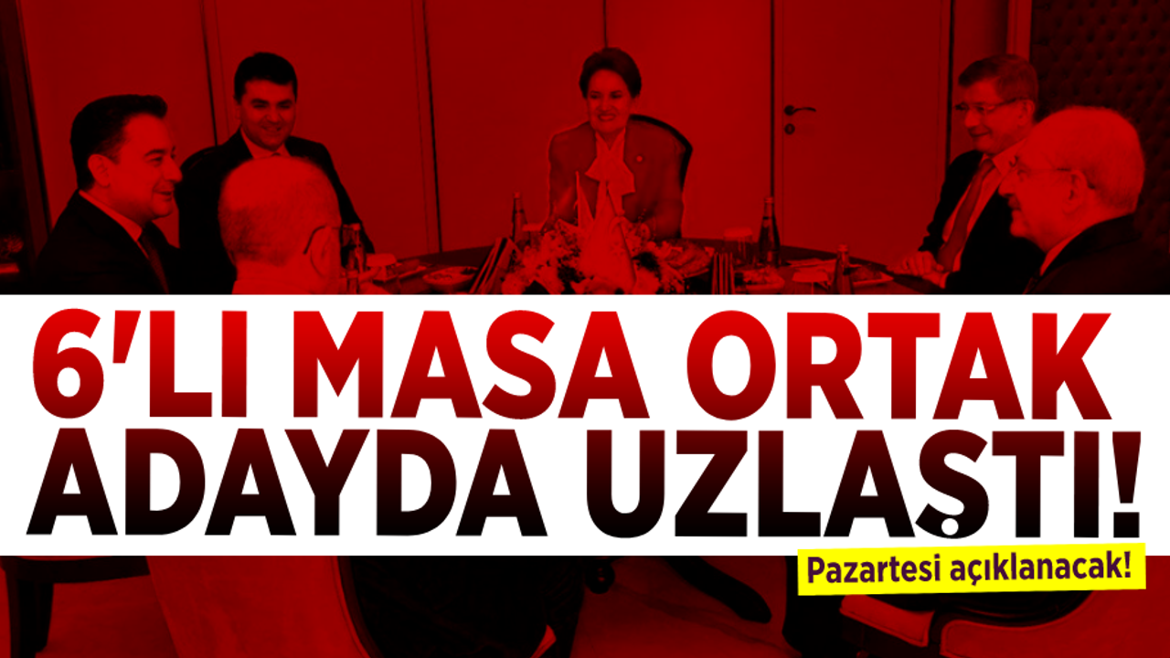 6'lı Masa ortak adayda uzlaştı, pazartesi açıklanacak