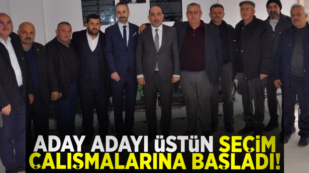  Aday adayı Üstün seçim çalışmalarına başladı !