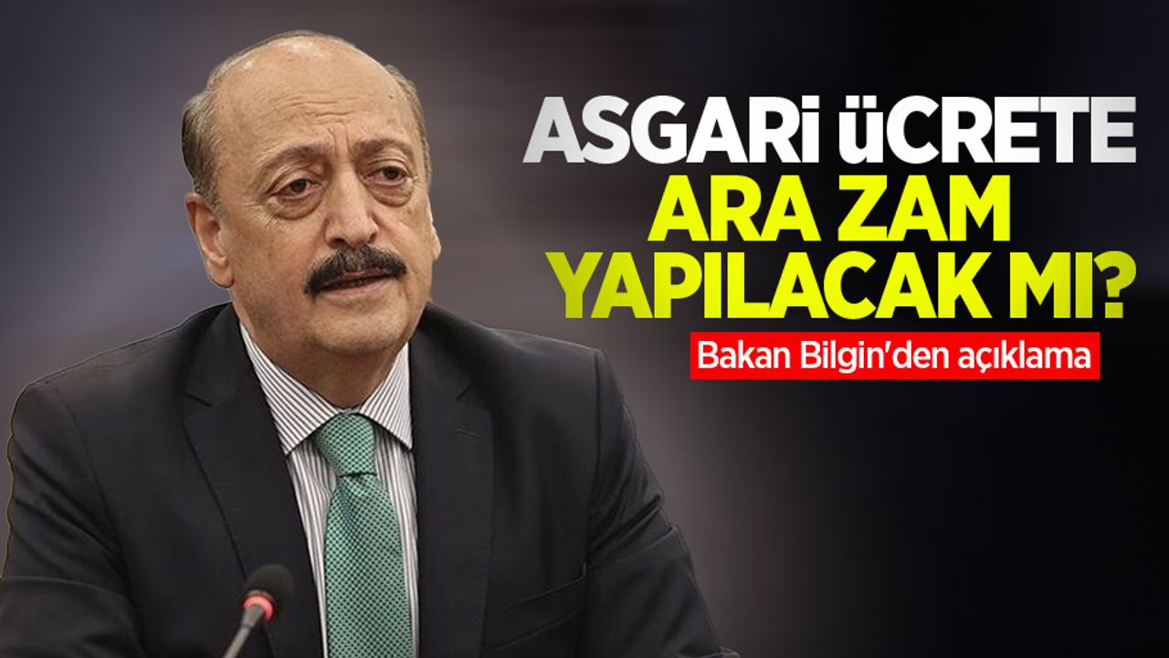 Asgari ücrete ara zam yapılacak mı? Bakan Bilgin'den açıklama