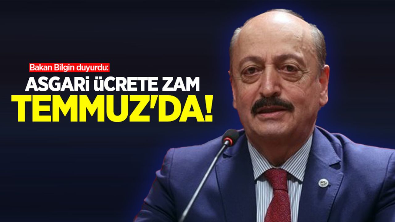 Bakan Bilgin duyurdu: Asgari ücrete zam Temmuz'da!