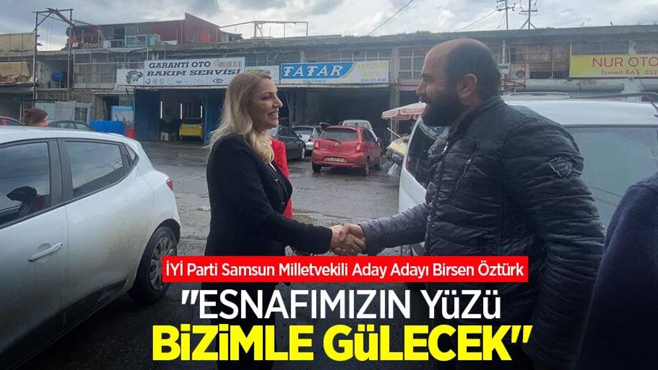 Birsen ÖZTÜRK “ESNAFIMIZIN YÜZÜ BİZİMLE GÜLECEK”