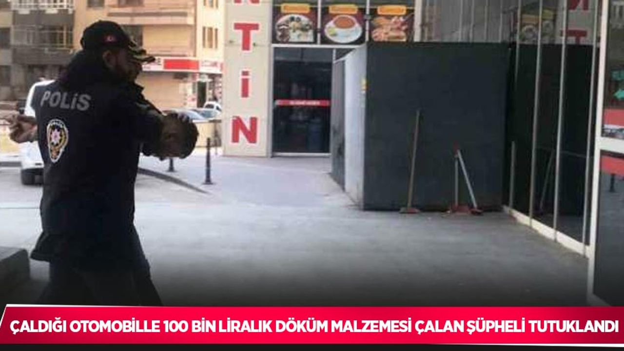 Çaldığı otomobille 100 bin liralık döküm malzemesi çalan şüpheli tutuklandı
