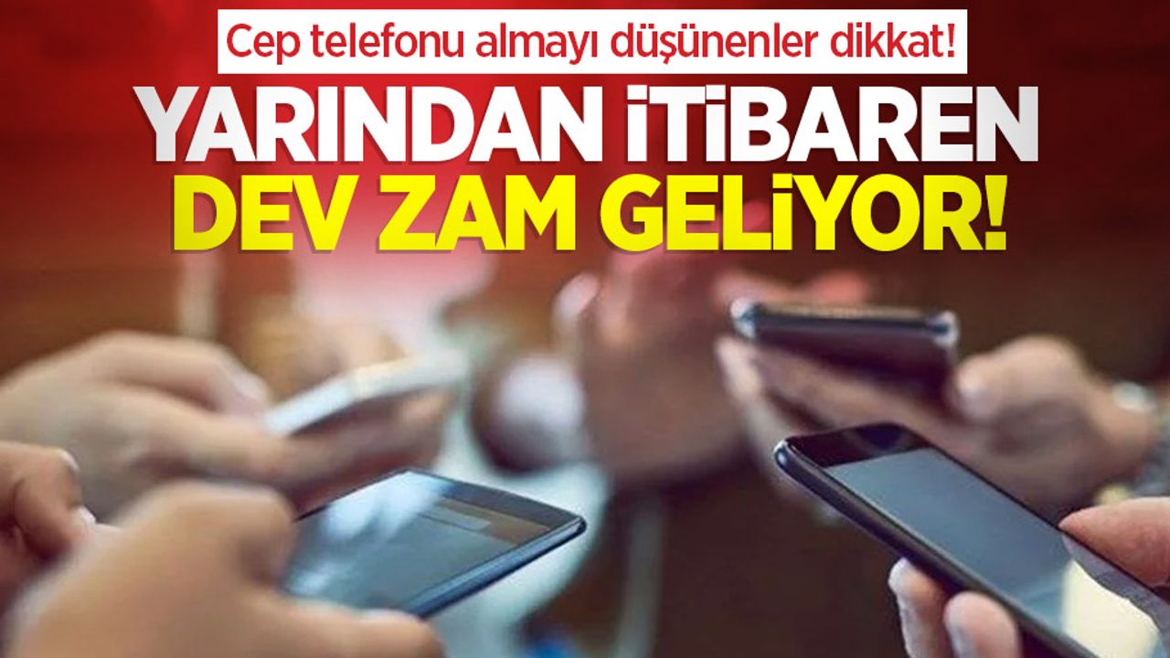 Cep telefonu almayı düşünenler dikkat! Yarından itibaren dev zam geliyor