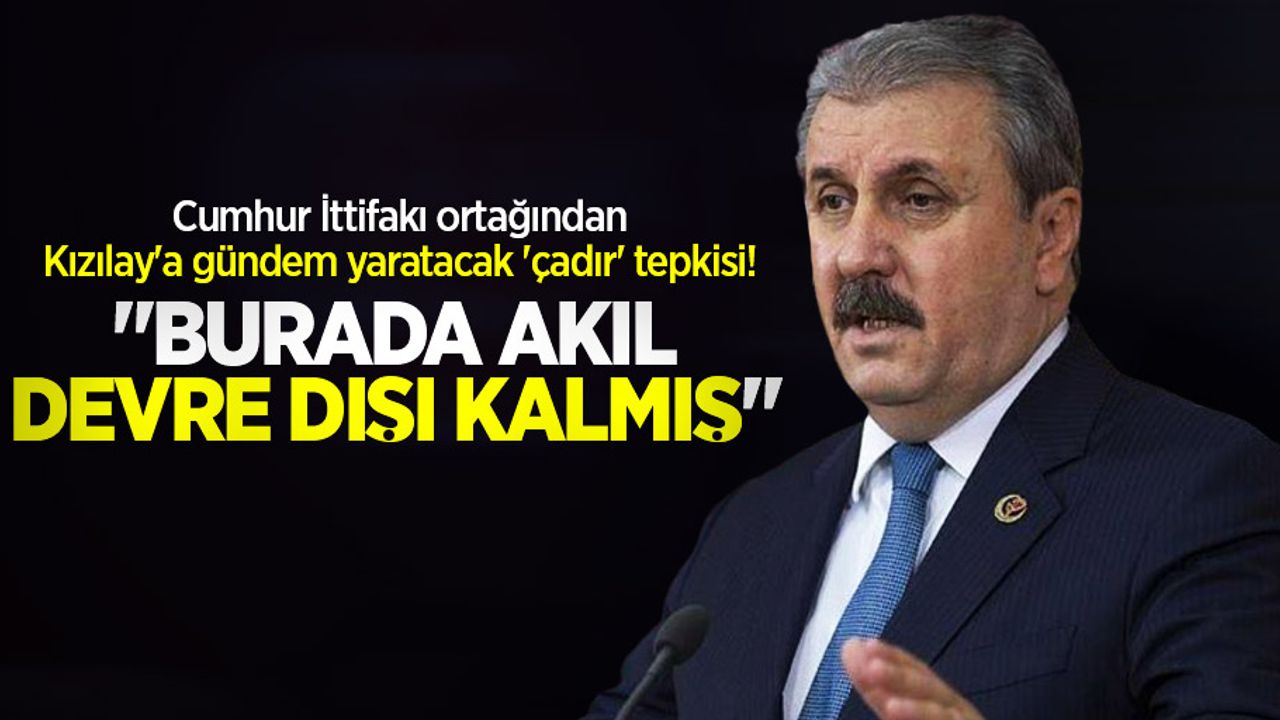 Cumhur İttifakı ortağından Kızılay'a gündem yaratacak 'çadır' tepkisi! "Burada akıl devre dışı kalmış"
