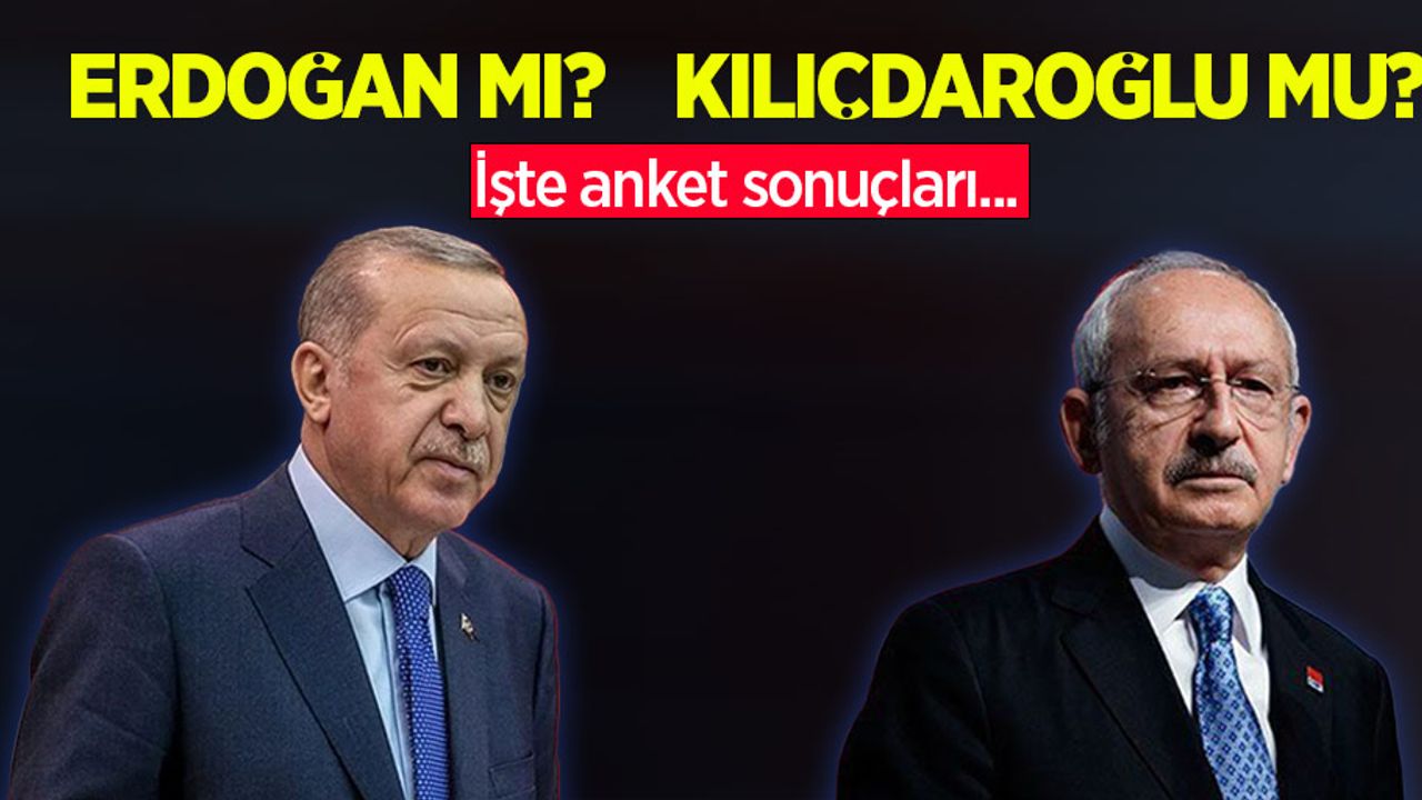 Erdoğan mı? Kılıçdaroğlu mu? İşte anket sonuçları...
