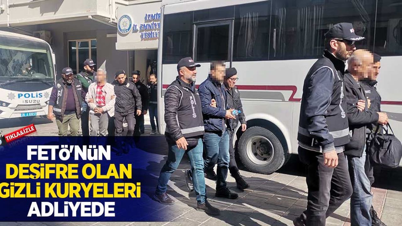 FETÖ'nün deşifre olan gizli kuryeleri adliyede
