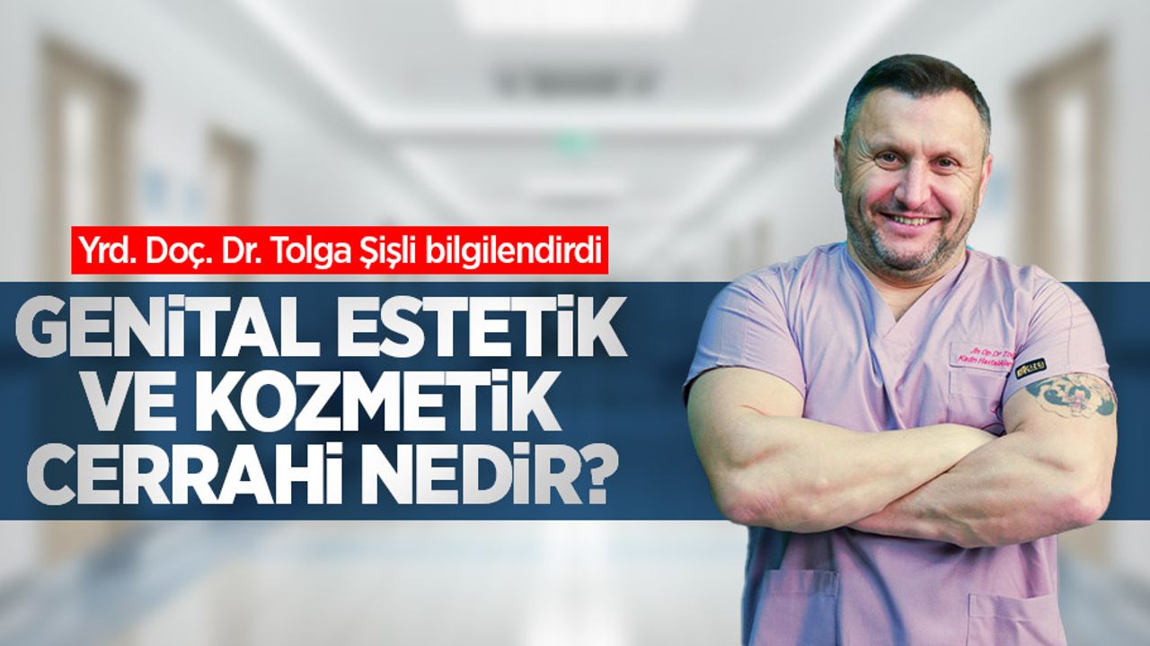 Genital estetik ve kozmetik cerrahi nedir? Yrd. Doç. Dr. Tolga Şişli bilgilendirdi