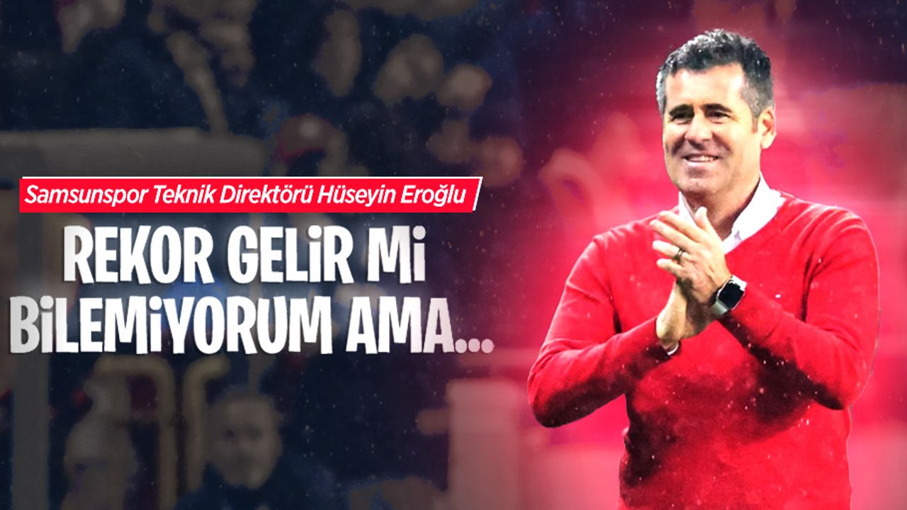 Hüseyin Eroğlu: REKOR GELİR Mİ BİLEMİYORUM AMA...