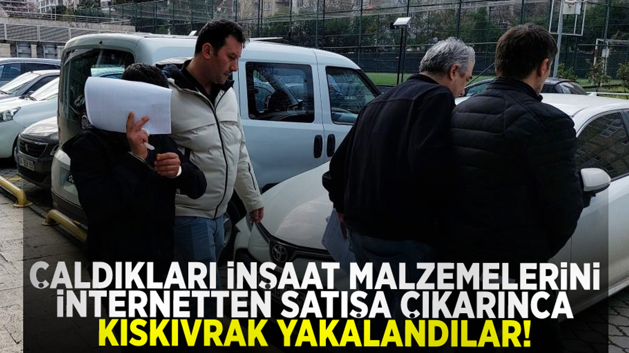 İnşaattan çaldıkları 110 bin liralık malzemeyi sosyal medyada satışa sununca yakalandılar