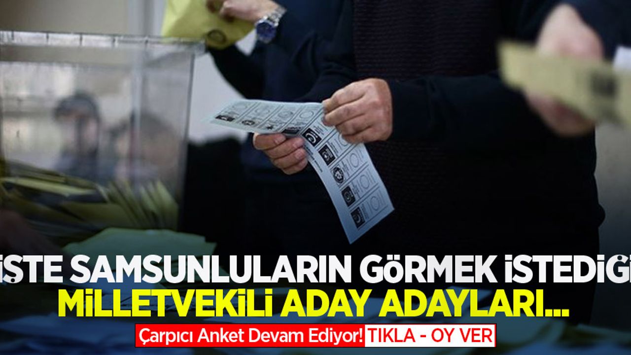 İşte Samsunluların görmek istedigi milletvekili aday adayları...