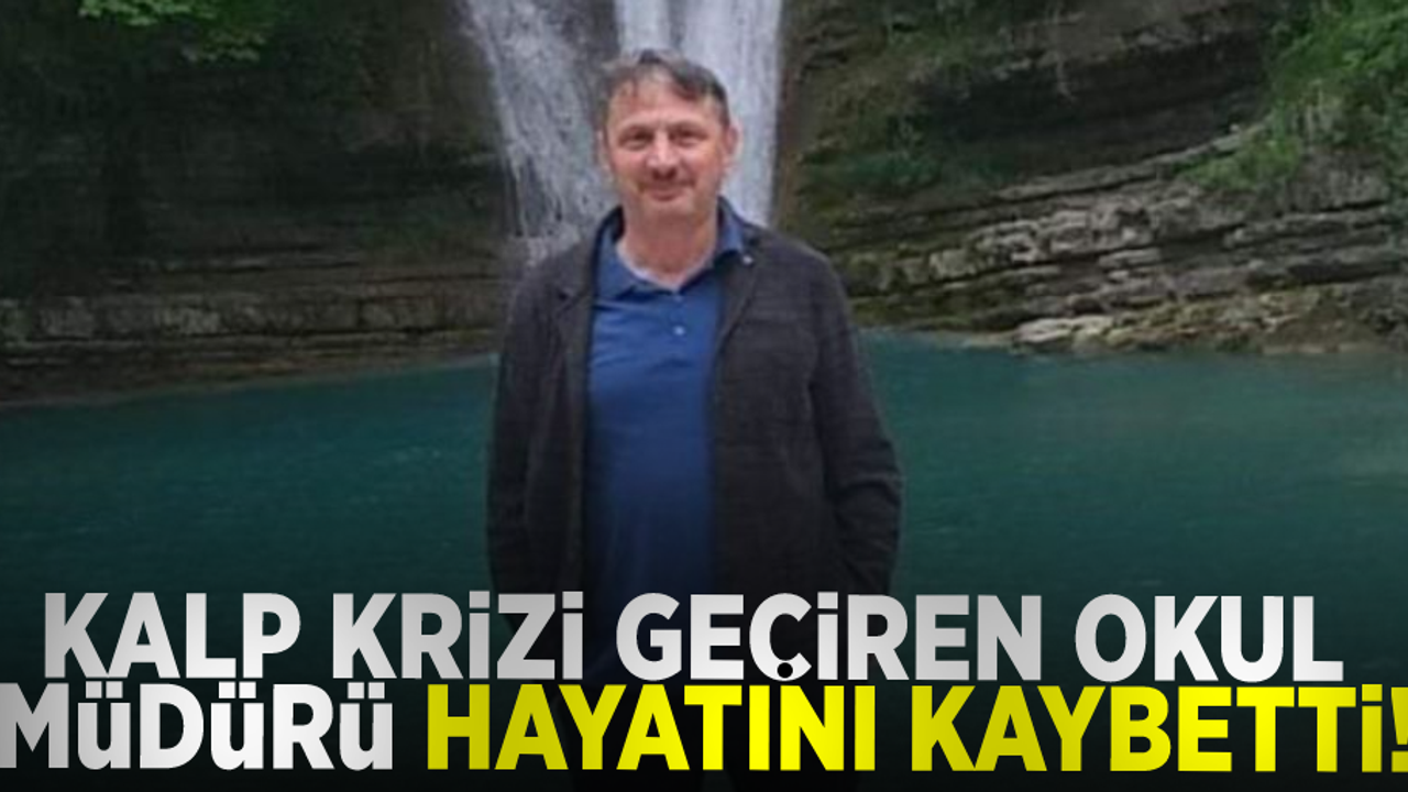 Kalp krizi geçiren okul müdürü hayatını kaybetti