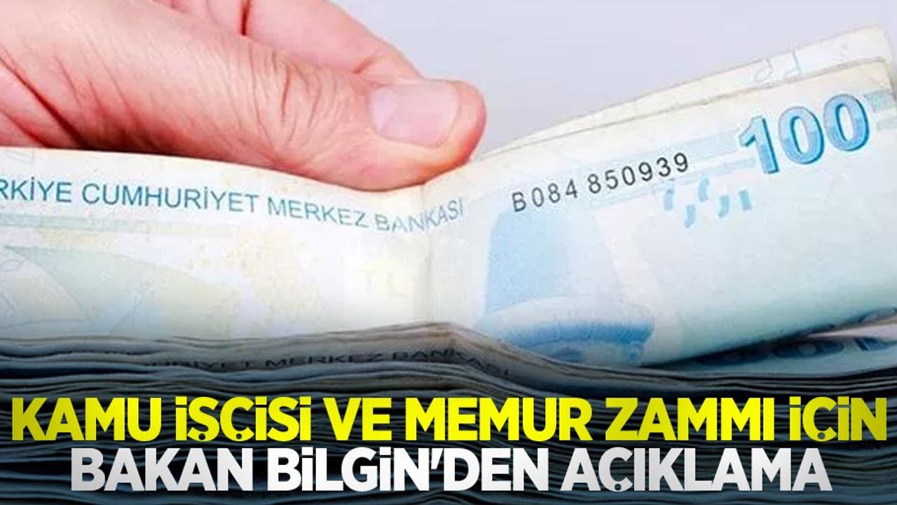 Kamu işçisi ve memur zammı için Bakan Bilgin'den açıklama