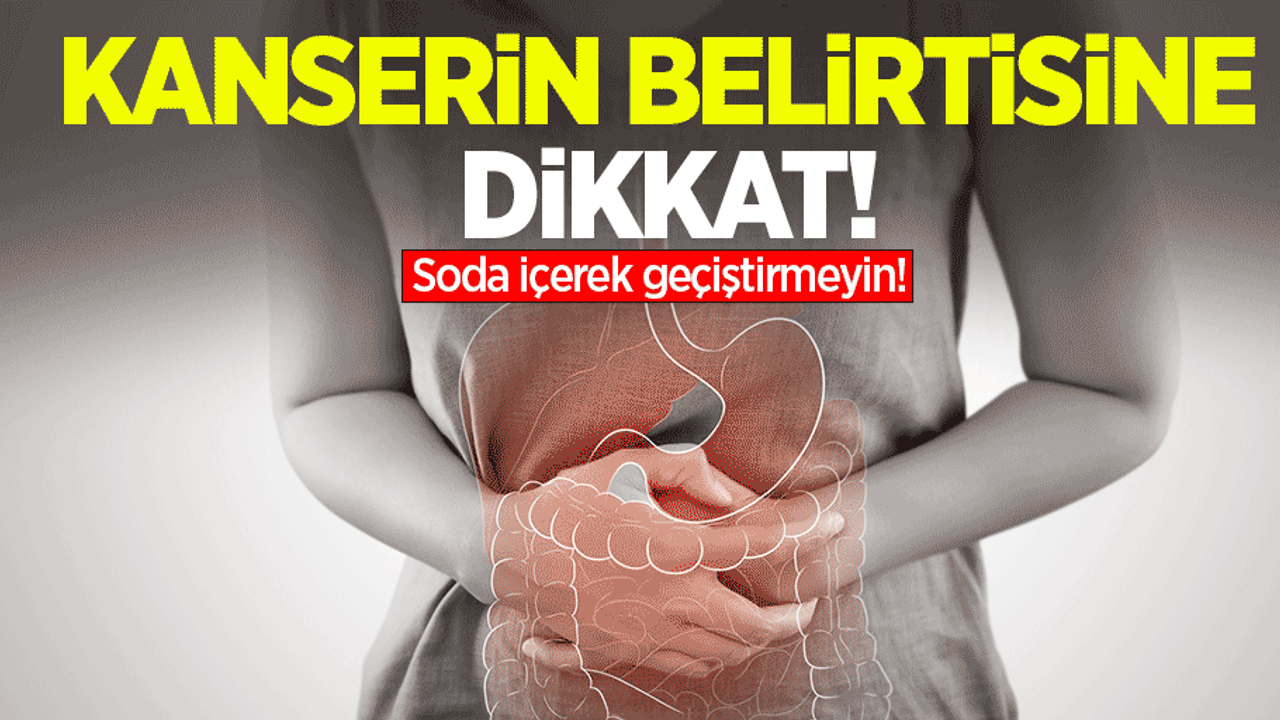 Kanserin belirtisine dikkat! Soda içerek geçiştirmeyin!