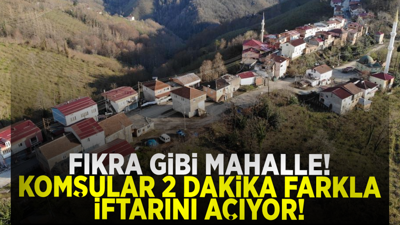 Karadeniz fıkrası gibi mahalle: Komşular 2 dakika farkla iftar açıyor