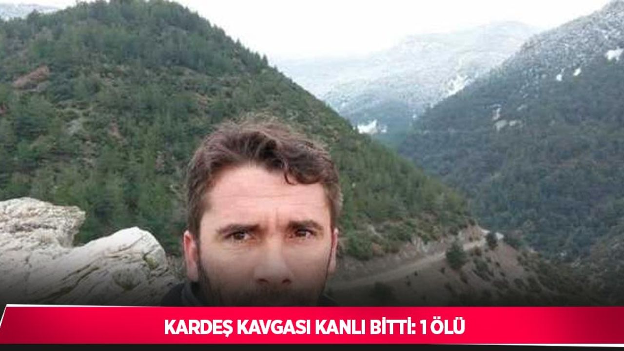Kardeş kavgası kanlı bitti: 1 ölü