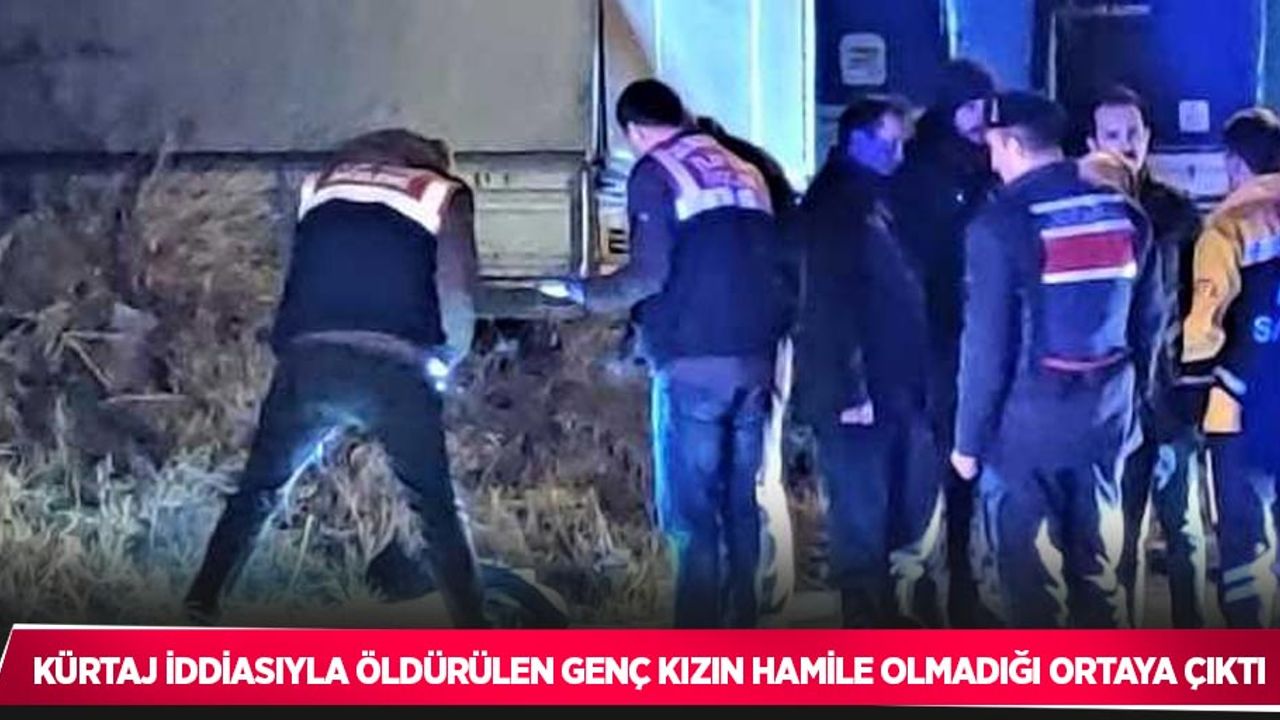 Kürtaj iddiasıyla öldürülen genç kızın hamile olmadığı ortaya çıktı