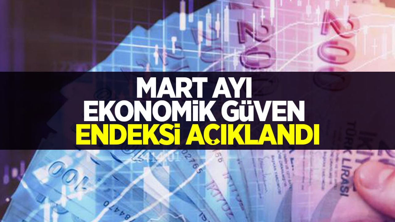 Mart ayı ekonomik güven endeksi açıklandı