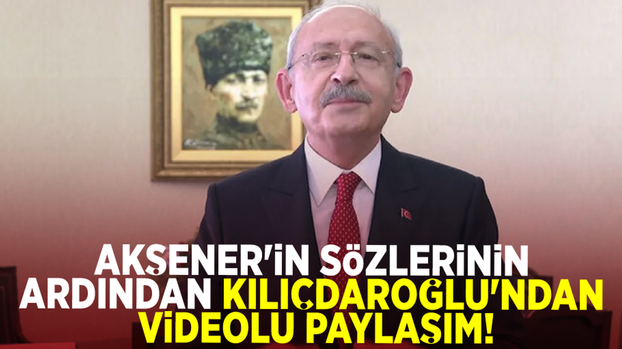 Meral Akşener'in sözlerinin ardından Kemal Kılıçdaroğlu'ndan videolu paylaşım