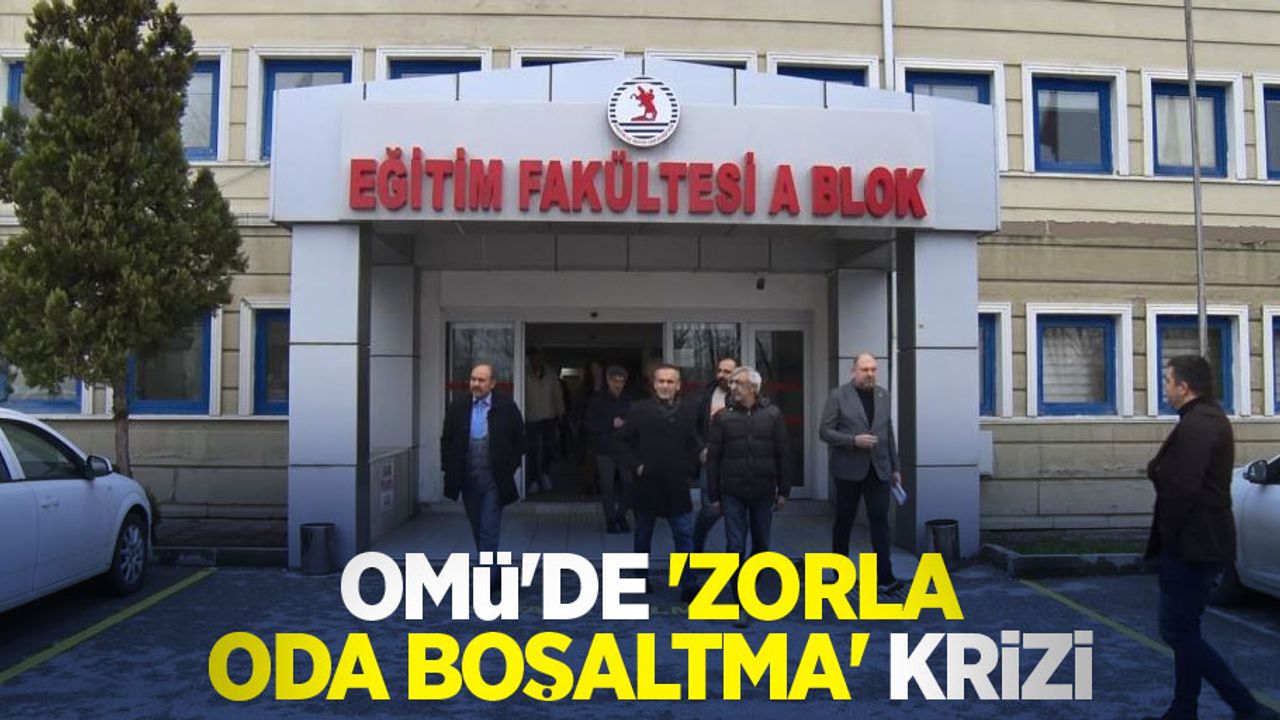 OMÜ'de ‘zorla oda boşaltma' krizi