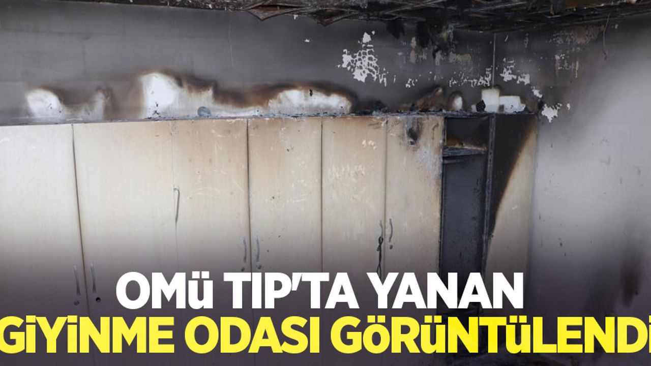 OMÜ Tıp'ta yanan giyinme odası görüntülendi