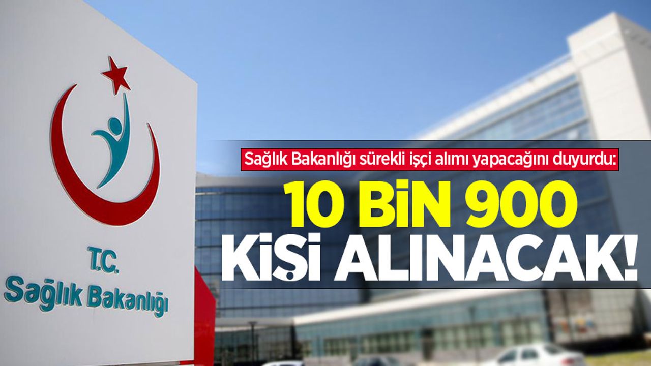 Sağlık Bakanlığı sürekli işçi alımı yapacağını duyurdu: 10 bin 900 kişi alınacak