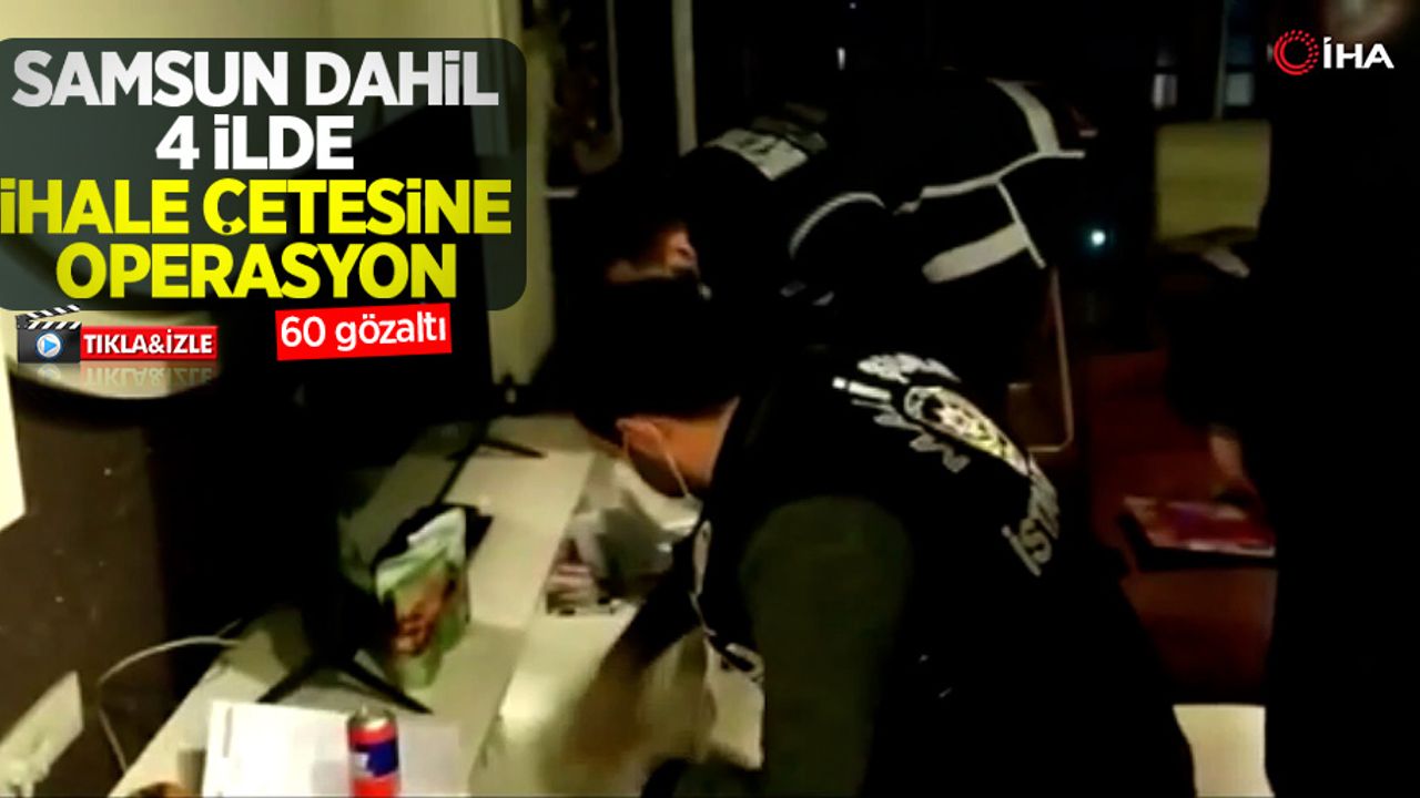 Samsun dahil 4 ilde ihale çetesine operasyon: 60 gözaltı