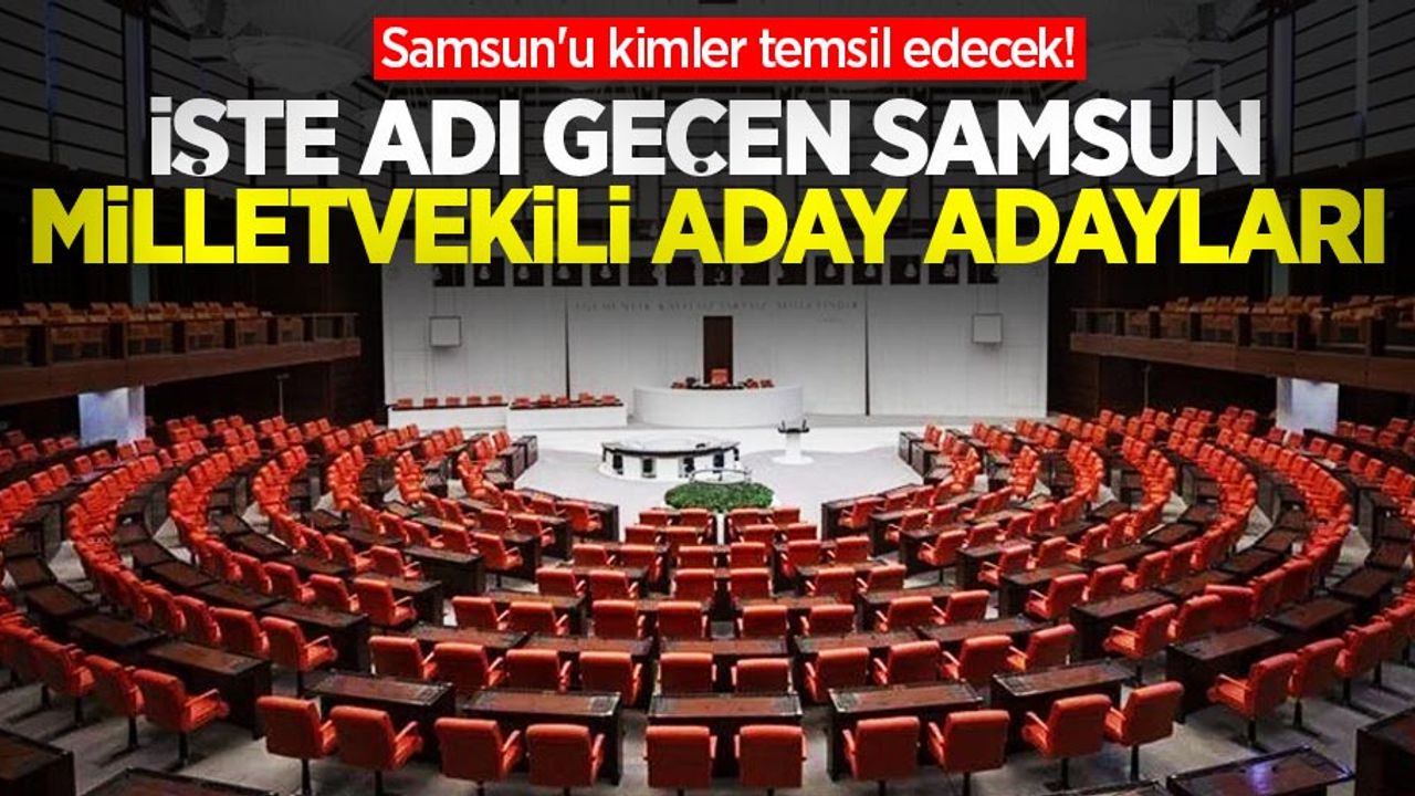 İşte adı geçen Samsun milletvekili aday adayları...