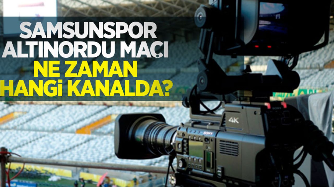 Samsunspor-Altınordu Maçı Ne Zaman Hangi Kanalda 