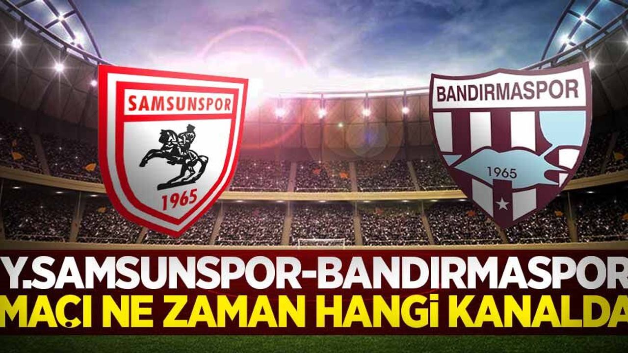 Samsunspor - Bandırmaspor  Maçı Ne Zaman Saat Kaçta 