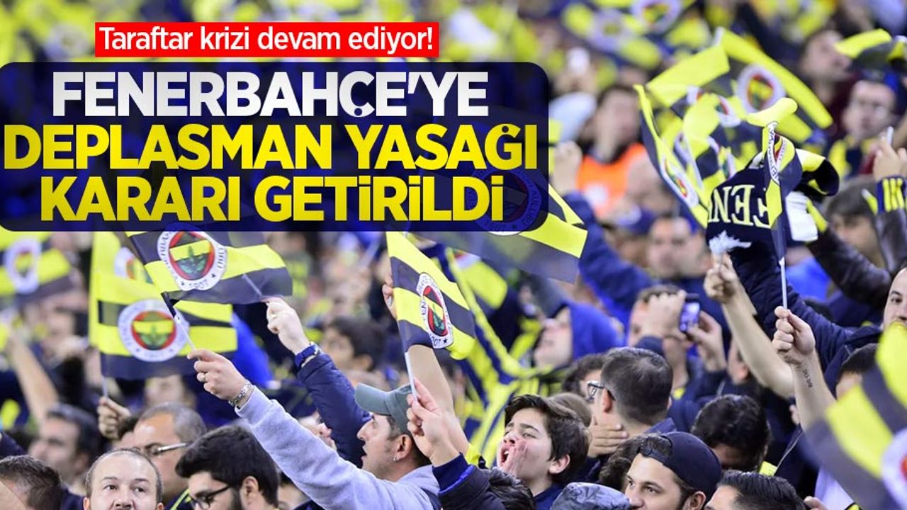 Taraftar krizi devam ediyor! Fenerbahçe'ye deplasman yasağı kararı getirildi