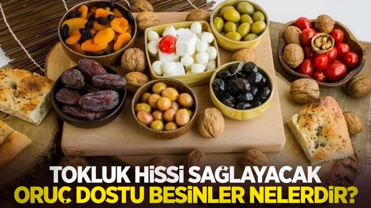 Tokluk hissi sağlayacak oruç dostu besinler nelerdir?