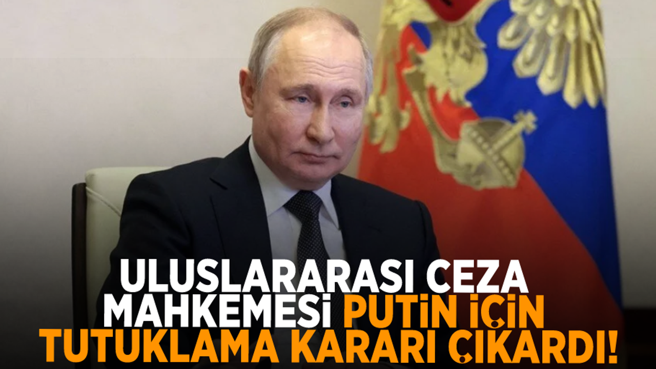 Uluslararası Ceza Mahkemesi, Vladimir Putin için tutuklama kararı çıkardı