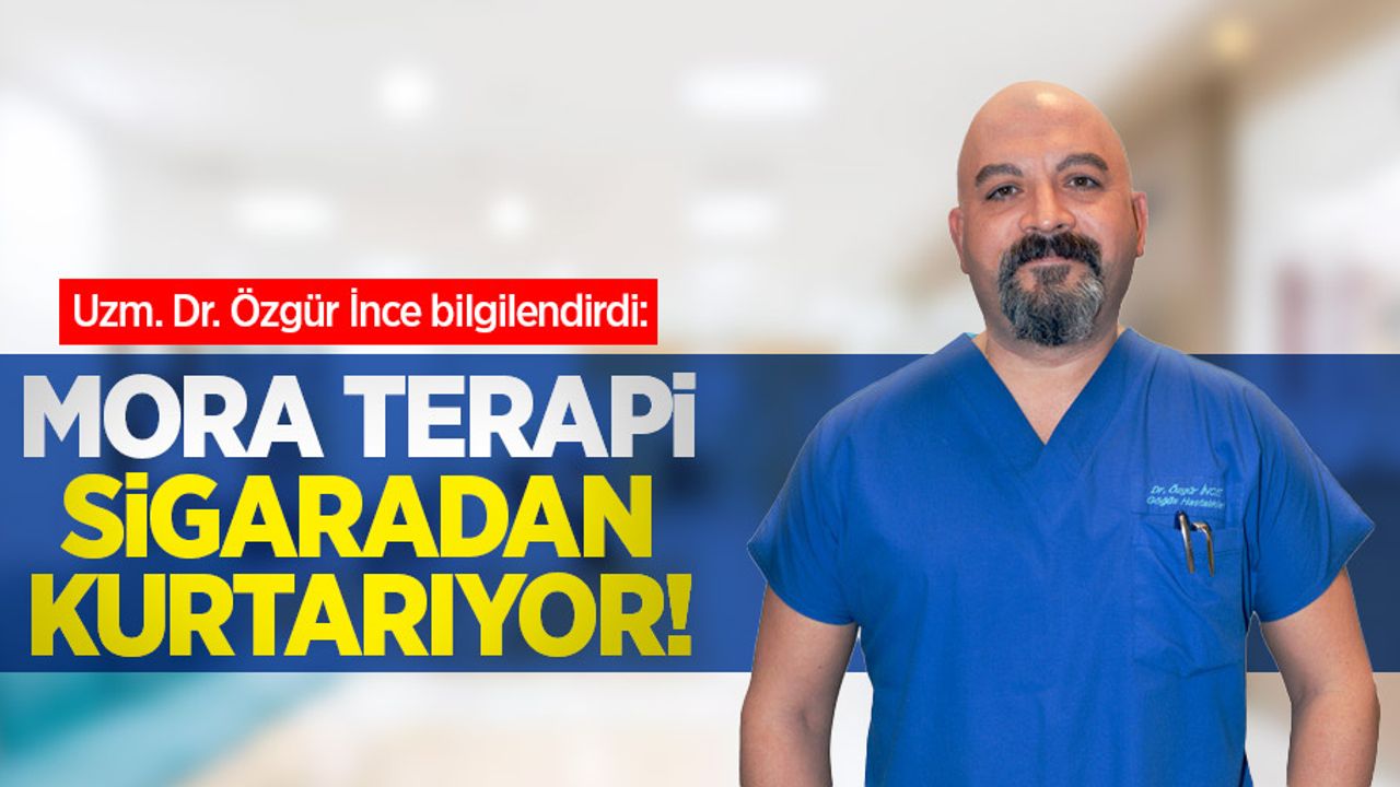 Uzm. Dr. Özgür İnce bilgilendirdi: Mora terapi sigaradan kurtarıyor! 