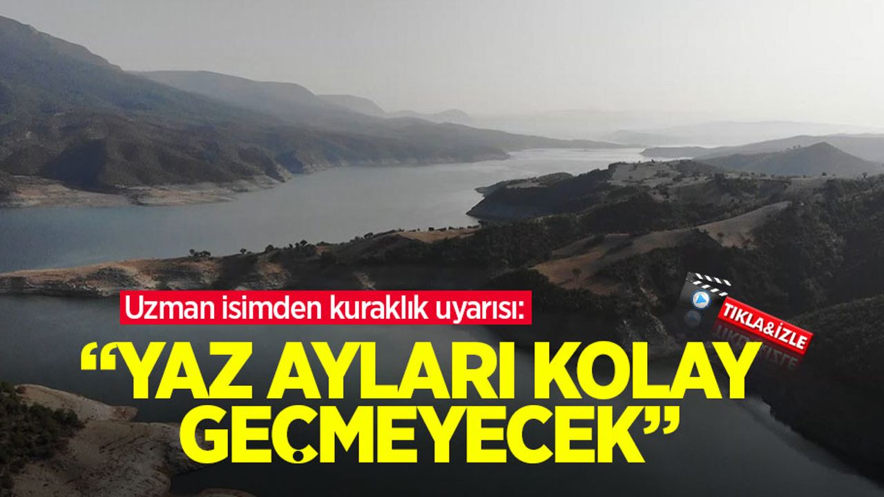 Uzmandan kuraklık uyarısı: “Yaz ayları kolay geçmeyecek” 