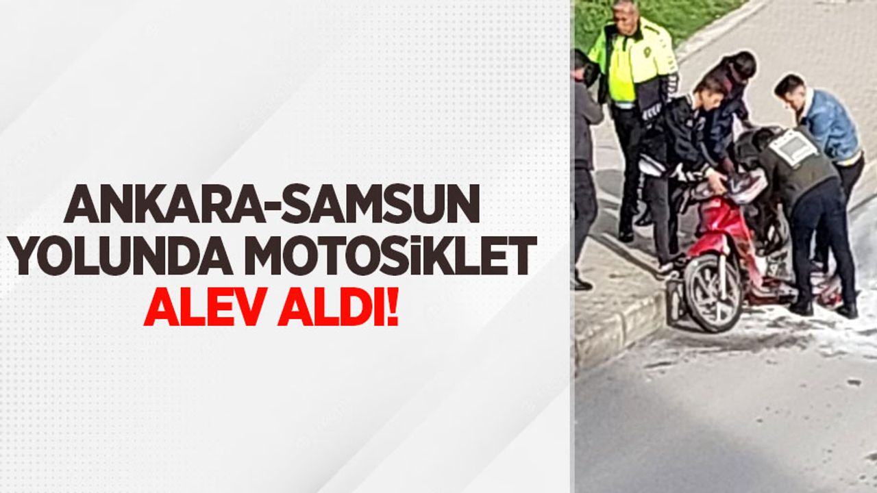 Ankara-Samsun yolunda motosiklet alev aldı