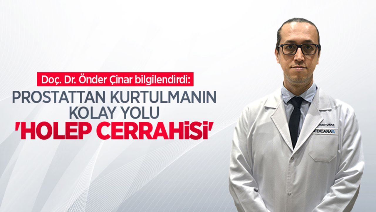 Doç. Dr. Önder Çinar: Prostattan kurtulmanın kolay yolu 'HoLEP Cerrahisi'