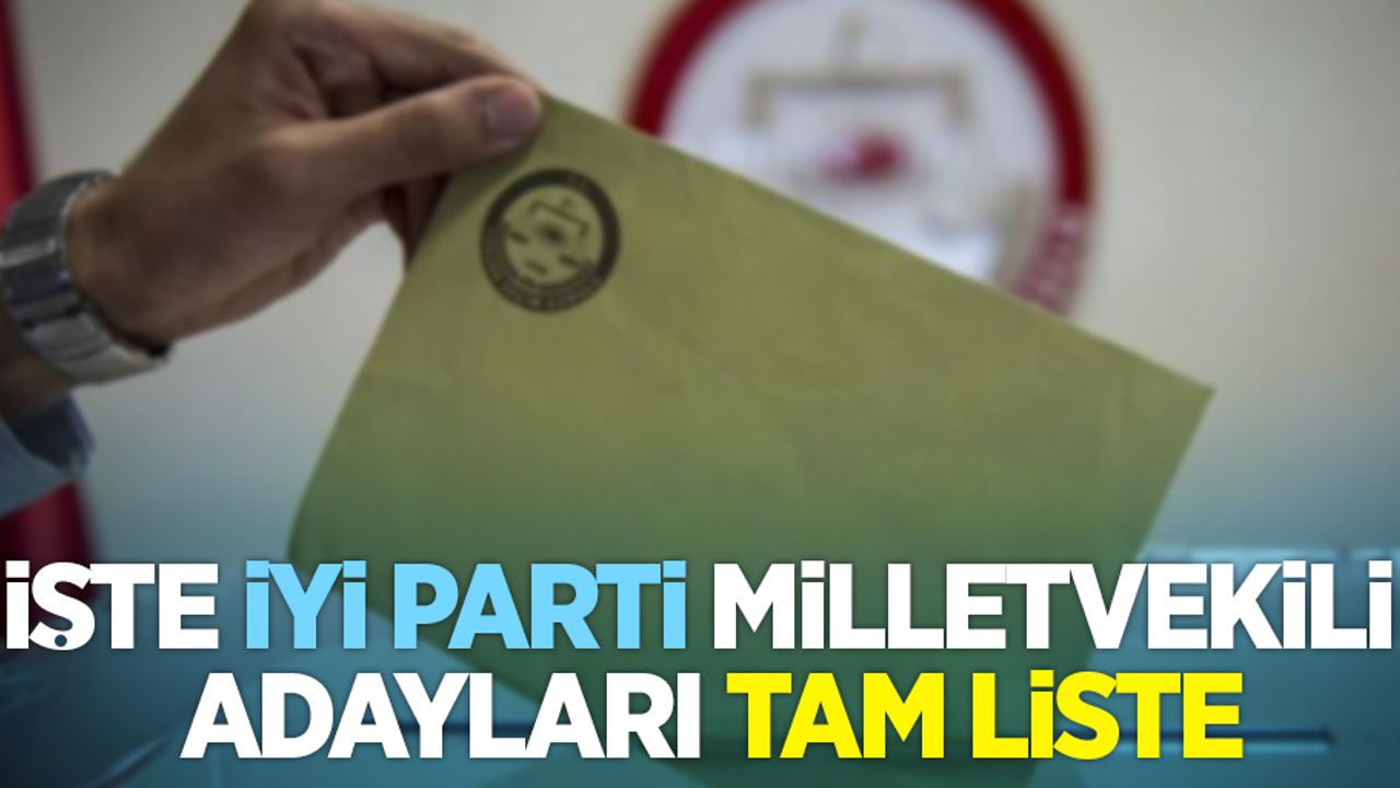 İşte İYİ Parti Milletvekili Adayları tam liste!