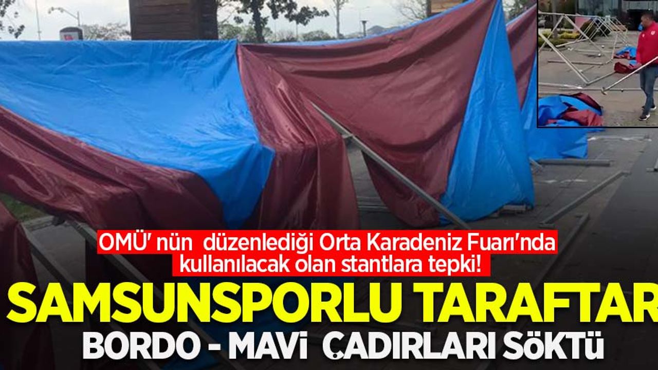 OMÜ' nün  düzenlediği Orta Karadeniz Fuarı'nda kullanılacak olan stantlara tepki!  Samsunsporlu taraftar Bordo - Mavi çadırları söktü