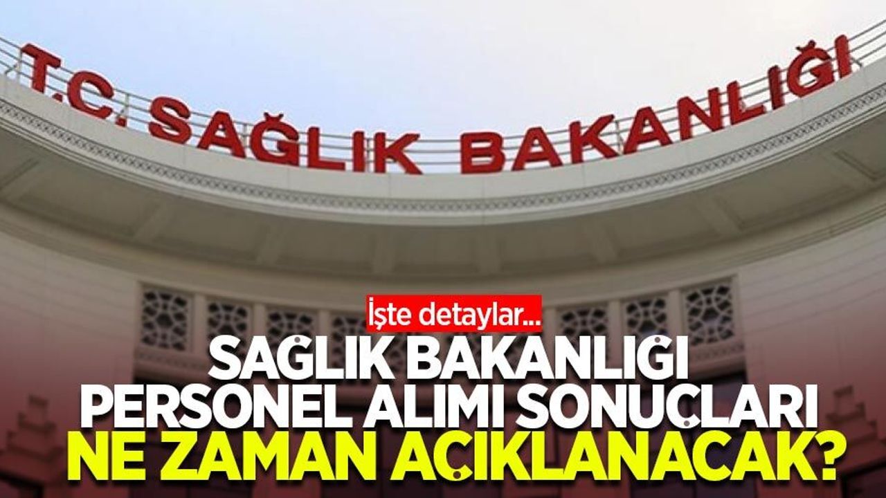 Sağlık Bakanlığı personel alımı sonuçları ne zaman açıklanacak? İşte detaylar...
