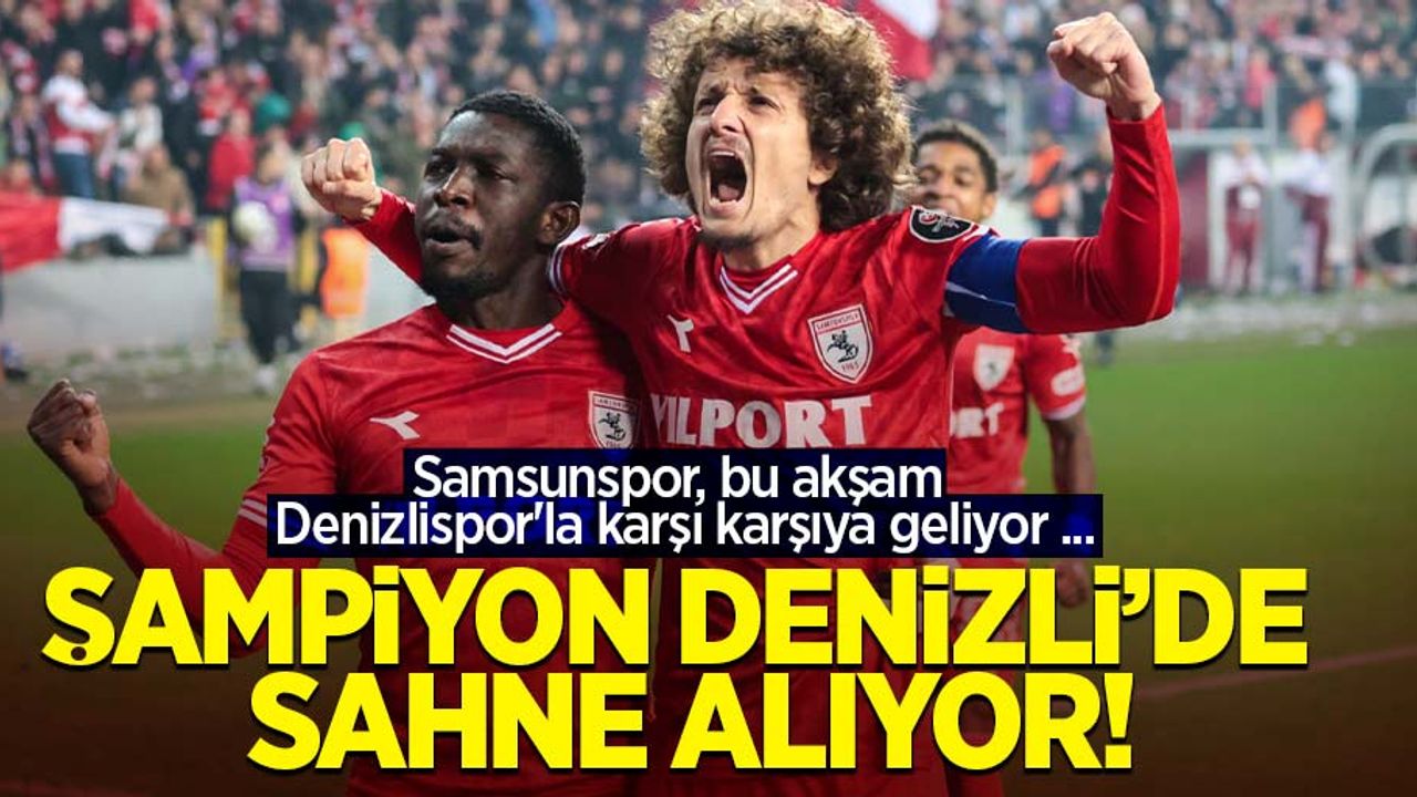 Şampiyon Denizli'de sahne alıyor! Samsunspor, bu akşam Denizlispor'la karşı karşıya geliyor ...