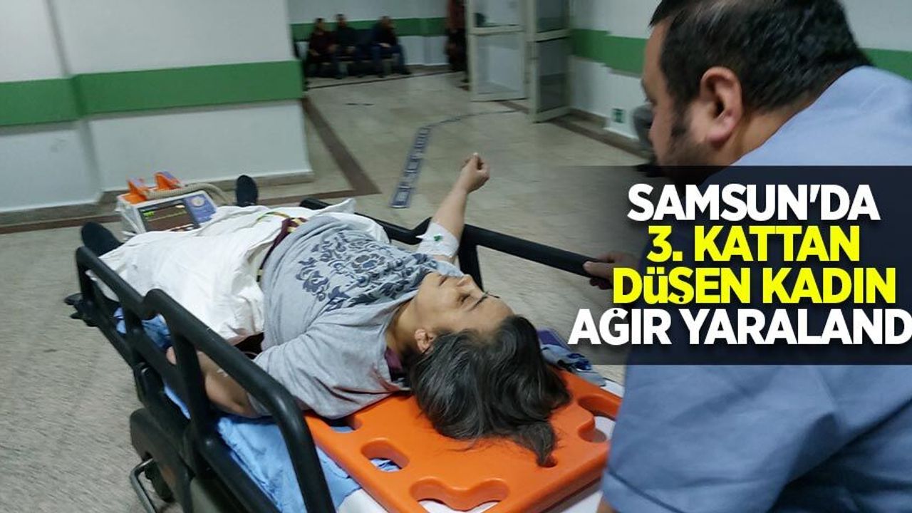 Samsun'da 3. kattan düşen kadın ağır yaralandı! 