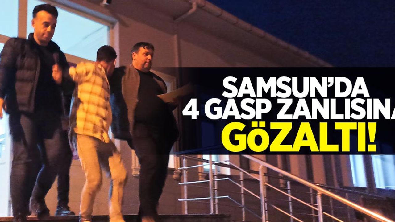 Samsun'da 4 gasp zanlısına gözaltı 
